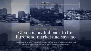 West Africa — Ghana is invited back to the Eurobond market and says no: “we are not in a hurry” — The Frontier Brief